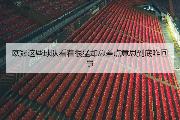 欧冠这些球队看着很猛却总差点意思到底咋回事